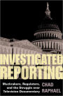 Investigated Reporting: Muckrakers, Regulators, and the Struggle over Television Documentary