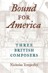 Title: Bound for America: Three British Composers, Author: Nicholas Temperley