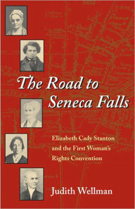 Title: The Road to Seneca Falls: Elizabeth Cady Stanton and the First Woman's Rights Convention, Author: Judith Wellman