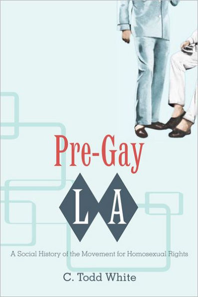 Pre-Gay L.A.: A Social History of the Movement for Homosexual Rights