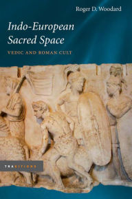 Title: Indo-European Sacred Space: Vedic and Roman Cult, Author: Roger D. Woodard