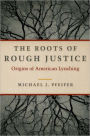 The Roots of Rough Justice: Origins of American Lynching