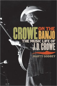 Title: Crowe on the Banjo: The Music Life of J.D. Crowe, Author: Marty Godbey