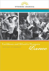 Title: Caribbean and Atlantic Diaspora Dance: Igniting Citizenship, Author: Yvonne Daniel