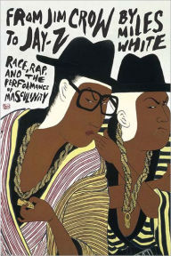 Title: From Jim Crow to Jay-Z: Race, Rap, and the Performance of Masculinity, Author: Miles White