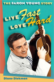 Title: Live Fast, Love Hard: The Faron Young Story, Author: Diane Diekman