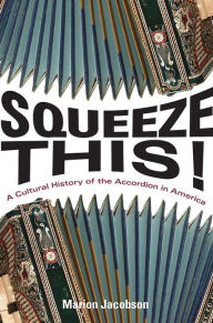 Title: Squeeze This!: A Cultural History of the Accordion in America, Author: Marion Jacobson