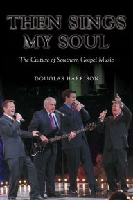 Title: Then Sings My Soul: The Culture of Southern Gospel Music, Author: Douglas Harrison