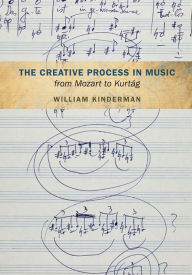 Title: The Creative Process in Music from Mozart to Kurtag, Author: William Kinderman