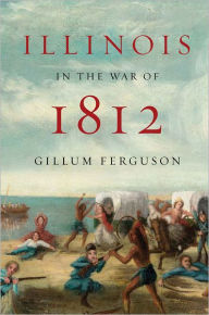 Title: Illinois in the War of 1812, Author: Gillum Ferguson