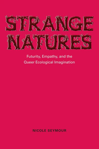Strange Natures: Futurity, Empathy, and the Queer Ecological Imagination