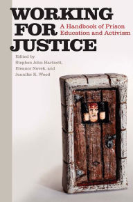 Title: Working for Justice: A Handbook of Prison Education and Activism, Author: Stephen John Hartnett