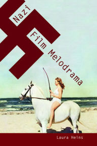 Title: Nazi Film Melodrama, Author: Laura Heins