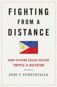 Title: Fighting from a Distance: How Filipino Exiles Helped Topple a Dictator, Author: Jose V. Fuentecilla