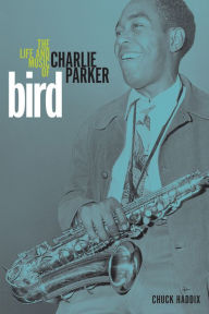 Title: Bird: The Life and Music of Charlie Parker, Author: Chuck Haddix