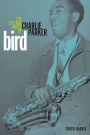 Bird: The Life and Music of Charlie Parker