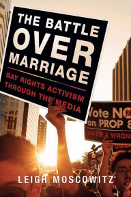 Title: The Battle over Marriage: Gay Rights Activism through the Media, Author: Leigh Moscowitz