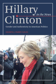 Title: Hillary Clinton in the News: Gender and Authenticity in American Politics, Author: Shawn J. Parry-Giles