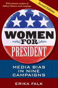Title: Women for President: Media Bias in Nine Campaigns, Author: Erika Falk