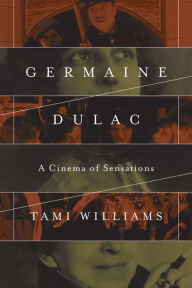 Title: Germaine Dulac: A Cinema of Sensations, Author: Tami Williams