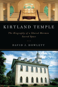 Title: Kirtland Temple: The Biography of a Shared Mormon Sacred Space, Author: David J. Howlett