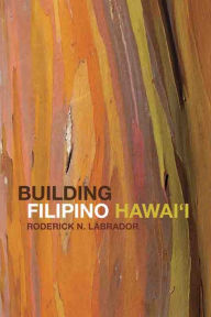 Title: Building Filipino Hawai'i, Author: Roderick N Labrador