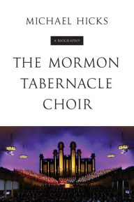 Title: The Mormon Tabernacle Choir: A Biography, Author: Michael Hicks