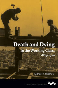 Title: Death and Dying in the Working Class, 1865-1920, Author: Michael K. Rosenow