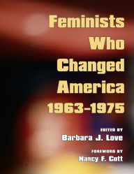 Title: Feminists Who Changed America, 1963-1975, Author: Barbara J. Love