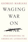 Waging War on War: Peacefighting in American Literature