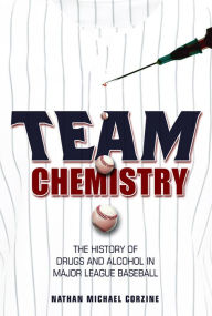 Title: Team Chemistry: The History of Drugs and Alcohol in Major League Baseball, Author: Nathan Michael Corzine