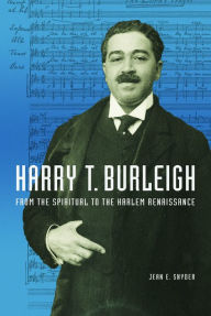 Title: Harry T. Burleigh: From the Spiritual to the Harlem Renaissance, Author: Jean E Snyder