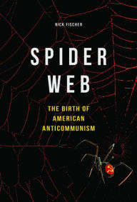 Title: Spider Web: The Birth of American Anticommunism, Author: Nick Fischer