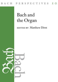 Title: Bach Perspectives, Volume 10: Bach and the Organ, Author: Matthew Dirst