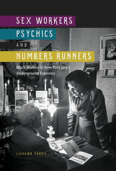 Sex Workers, Psychics, and Numbers Runners: Black Women in New York City's Underground Economy