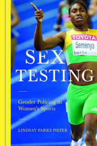 Title: Sex Testing: Gender Policing in Women's Sports, Author: Lindsay Pieper