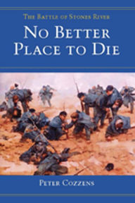 Title: No Better Place to Die: THE BATTLE OF STONES RIVER, Author: Peter Cozzens