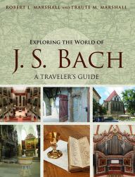 Title: Exploring the World of J. S. Bach: A Traveler's Guide, Author: Robert L. Marshall