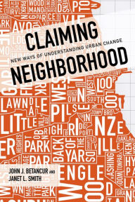 Title: Claiming Neighborhood: New Ways of Understanding Urban Change, Author: John Betancur