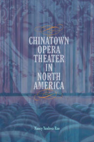 Title: Chinatown Opera Theater in North America, Author: Nancy Yunhwa Rao