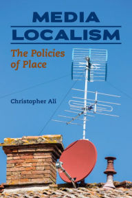 Title: Media Localism: The Policies of Place, Author: Christopher Ali