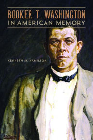 Title: Booker T. Washington in American Memory, Author: Kenneth M. Hamilton