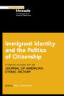 Immigrant Identity and the Politics of Citizenship: A Collection of Articles from the Journal of American Ethnic History