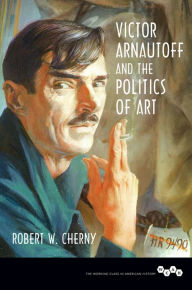 Title: Victor Arnautoff and the Politics of Art, Author: Robert W. Cherny