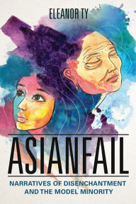 Title: Asianfail: Narratives of Disenchantment and the Model Minority, Author: Eleanor Ty