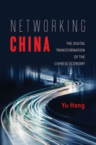 Title: Networking China: The Digital Transformation of the Chinese Economy, Author: Yu Hong