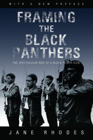 Title: Framing the Black Panthers: The Spectacular Rise of a Black Power Icon, Author: Jane Rhodes