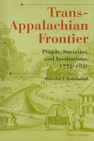 Title: Trans-Appalachian Frontier, Third Edition: People, Societies, and Institutions, 1775-1850, Author: Malcolm J. Rohrbough