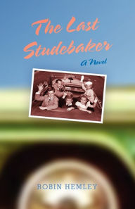 Title: The Last Studebaker: A Novel, Author: Robin Hemley