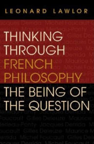 Title: Thinking through French Philosophy: The Being of the Question, Author: Leonard Lawlor